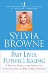 Past Lives, Future Healing - Sylvia Browne ; Lindsay Harrison - 9781101218976