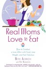 Real Moms Love to Eat - Beth Aldrich ; Eve Adamson - 9781101559512