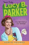 Yours Truly, Lucy B. Parker: For Better or For Worse - Robin Palmer - 9781101575659