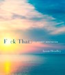 F*ck That: An Honest Meditation - Jason Headley - 9781101907238