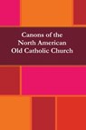Canons of the North American Old Catholic Church - North American Old Catholic Church - 9781102469650
