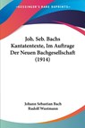 Joh. Seb. Bachs Kantatentexte, Im Auftrage Der Neuen Bachgesellschaft (1914) - Johann Sebastian Bach ; Rudolf Wustmann - 9781104259372