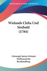 Wielands Clelia Und Sinibald (1784) - Christoph Martin Wieland ; Hoffmannische Buchhandlung - 9781104668747