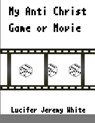 My Anti Christ Game Or Movie - Lucifer Jeremy White - 9781105079320