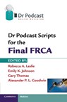 Dr Podcast Scripts for the Final FRCA - Rebecca A. Leslie ; Emily K. Johnson ; Gary Thomas - 9781107401006
