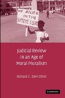 Judicial Review in an Age of Moral Pluralism - Ronald C. (California Polytechnic State University) Den Otter - 9781107404540