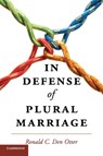 In Defense of Plural Marriage - Ronald C. (California Polytechnic State University) Den Otter - 9781107458109