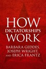How Dictatorships Work - Barbara (University of California Geddes ; Joseph (Pennsylvania State University) Wright ; Erica (Michigan State University) Frantz - 9781107535954