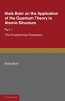 Niels Bohr on the Application of the Quantum Theory to Atomic Structure, Part 1, The Fundamental Postulates - Niels Bohr - 9781107681583