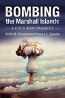 Bombing the Marshall Islands - Keith M. (University of Houston-Clear Lake) Parsons ; Robert A. Zaballa - 9781107697904
