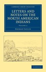 Letters and Notes on the Manners, Customs, and Condition of the North American Indians - CATLIN,  George - 9781108033183