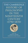 The Cambridge History of Philosophy in the Nineteenth Century (1790–1870) - Allen W. (Stanford University Wood ; Songsuk Susan Hahn - 9781108450799