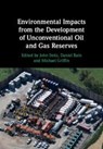 Environmental Impacts from the Development of Unconventional Oil and Gas Reserves - John (Duquesne University Stolz ; Daniel (University of Pittsburgh) Bain ; Michael (Carnegie Mellon University Griffin - 9781108489195