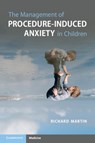 The Management of Procedure-Induced Anxiety in Children - Richard Martin - 9781108822947