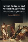 Sexual Restraint and Aesthetic Experience in Victorian Literary Decadence - Sarah (University of Oxford) Green - 9781108926683