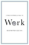 A Philosopher Looks at Work - Raymond (University of Cambridge) Geuss - 9781108930611