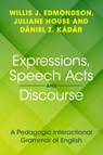 Expressions, Speech Acts and Discourse - Willis J. Edmondson ; Juliane (Universitat Hamburg and the Hungarian Research Centre for Linguistics) House ; Daniel Z. (Dalian University of Foreign Languages Kadar - 9781108949590