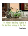 The Winged Destiny; Studies in the Spiritual History of the Gael - MACLEOD,  Fiona - 9781116685428