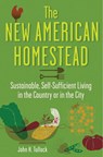 The New American Homestead: Sustainable, Self-Sufficient Living in the Country or in the City - John H. Tullock - 9781118024171