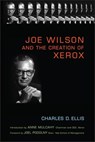 Joe Wilson and the Creation of Xerox - Charles D. Ellis - 9781118161166