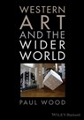 Western Art and the Wider World - Paul Wood - 9781118598740