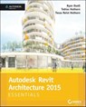 Autodesk Revit Architecture 2015 Essentials - Ryan Duell ; Tobias Hathorn ; Tessa Reist Hathorn - 9781118871065