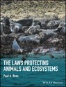The Laws Protecting Animals and Ecosystems - PAUL A. (LECTURER IN DEPARTMENT OF ENVIRONMENTAL MANAGEMENT & DEPARTMENT OF SURVEYING,  UNIVERSITY OF SALFORD) Rees - 9781118876459