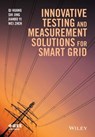 Innovative Testing and Measurement Solutions for Smart Grid - Qi Huang ; Shi Jing ; Jianbo Yi ; Wei Zhen - 9781118889978