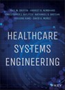 Healthcare Systems Engineering - Paul M. Griffin ; Harriet B. Nembhard ; Christopher J. DeFlitch ; Nathaniel D. Bastian ; Hyojung Kang ; David A. Munoz - 9781118971093