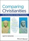 Comparing Christianities - April D. DeConick - 9781119086055