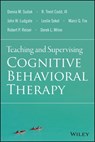 Teaching and Supervising Cognitive Behavioral Therapy - Donna M. Sudak ; R. Trent Codd III ; John W. Ludgate ; Leslie Sokol ; Marci G. Fox ; Robert P. Reiser ; Derek L. Milne - 9781119179788