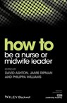 How to be a Nurse or Midwife Leader - David Ashton ; Jamie Ripman ; Philippa Williams - 9781119186991