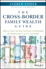 The Cross-Border Family Wealth Guide - Andrew (University of Washington) Fisher - 9781119234272