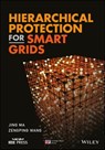 Hierarchical Protection for Smart Grids - Jing Ma ; Zengping Wang - 9781119304821