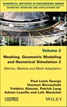 Meshing, Geometric Modeling and Numerical Simulation, Volume 2 - Paul Louis George ; Houman Borouchaki ; Frederic Alauzet ; Patrick Laug ; Adrien Loseille ; Loic Marechal - 9781119384366