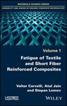 Fatigue of Textile and Short Fiber Reinforced Composites - Valter Carvelli ; Atul Jain ; Stepan Lomov - 9781119413455