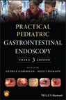 Practical Pediatric Gastrointestinal Endoscopy - George (David Geffen School of Medicine at UCLA) Gershman ; Mike (University of Sheffield Thomson - 9781119423454