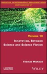 Innovation, Between Science and Science Fiction - Thomas Michaud - 9781119427551