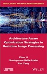Architecture-Aware Optimization Strategies in Real-time Image Processing - Chao Li ; Fan Yang ; Souleymane Balla-Arabe - 9781119467144
