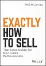 Exactly How to Sell - Phil M. Jones - 9781119473398