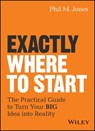 Exactly Where to Start - Phil M. Jones - 9781119484684