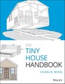 The Tiny House Handbook - Charlie Wing - 9781119581864