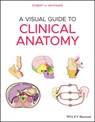 A Visual Guide to Clinical Anatomy - Robert H. (University of Cambridge Whitaker - 9781119708100