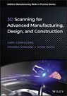 3D Scanning for Advanced Manufacturing, Design, and Construction - Gary C. (University of Massachusetts; Boston University) Confalone ; John (University of Virginia; Washington University Smits ; Thomas (Massachusetts Institute of Technology) Kinnare - 9781119758518