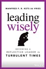 Leading Wisely - Manfred F. R. Kets de Vries - 9781119860402
