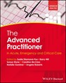 The Advanced Practitioner in Acute, Emergency and Critical Care - Sadie (Northumbria University Diamond-Fox ; Barry (Northumbria University Hill ; Sonya (University of Nottingham Stone - 9781119908289