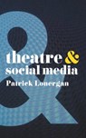 Theatre and Social Media - Patrick (University of Galway Lonergan - 9781137463708