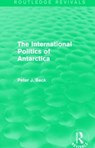 The International Politics of Antarctica (Routledge Revivals) - Peter J. Beck - 9781138015906