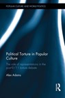 Political Torture in Popular Culture - Alex Adams - 9781138185319