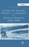Landscape Imagery, Politics, and Identity in a Divided Germany, 1968-1989 - Catherine Wilkins - 9781138251632